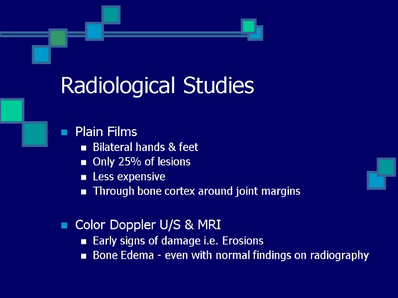 Radiological Studies Plain Films Bilateral hands & feet Only 25% of lesions Less expensive